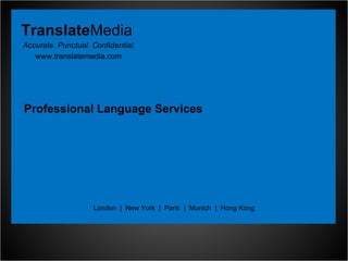 Language Services Translate Media London  |  New York  |  Paris  |  Munich  |  Hong Kong Accurate. Punctual. Confidential. Professional Language Services www.translatemedia.com 