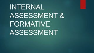 INTERNAL
ASSESSMENT &
FORMATIVE
ASSESSMENT
 