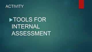 ACTIVITY
TOOLS FOR
INTERNAL
ASSESSMENT
 