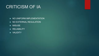 CRITICISM OF IA
 NO UNIFORM IMPLEMENTATION
 NO EXTERNAL REGULATION
 MISUSE
 RELIABILITY
 VALIDITY
 