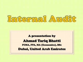 A presentation by
  Ahmad Tariq Bhatti
  FCMA, FPA, MA (Economics), BSc
Dubai, United Arab Emirates
 