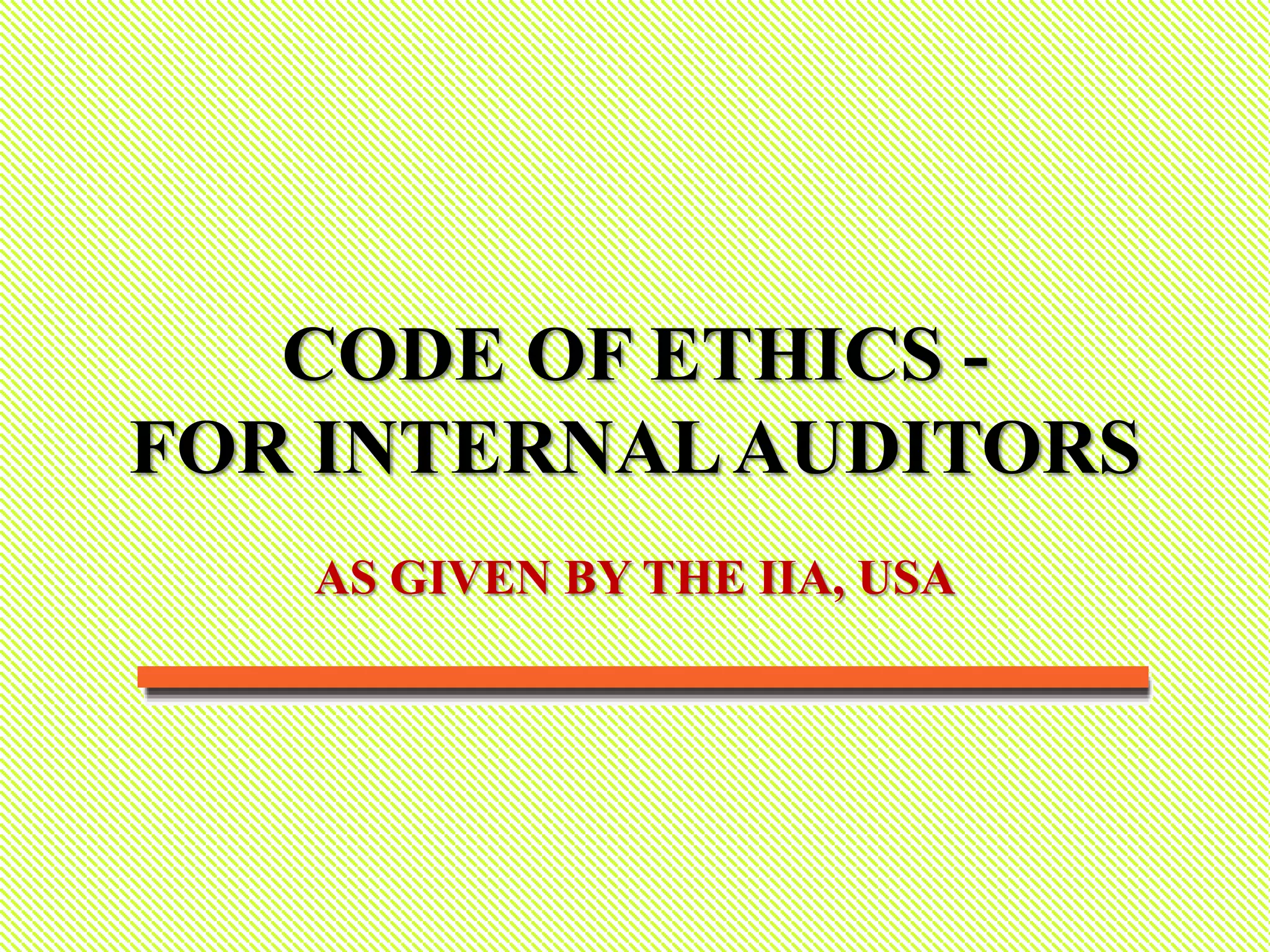 CODE OF ETHICS -
FOR INTERNALAUDITORS
AS GIVEN BY THE IIA, USA
 