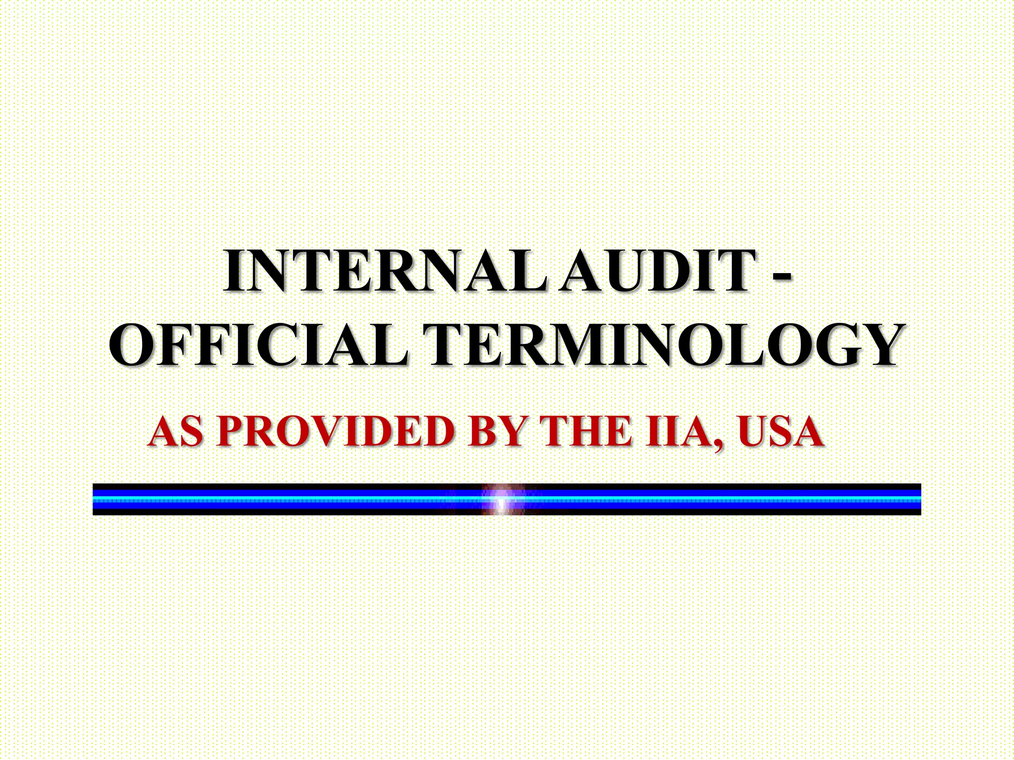 INTERNALAUDIT -
OFFICIAL TERMINOLOGY
AS PROVIDED BY THE IIA, USA
 