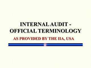 INTERNALAUDIT -
OFFICIAL TERMINOLOGY
AS PROVIDED BY THE IIA, USA
 
