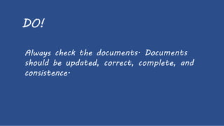 DO!
Always
should
check the documents. Documents
be updated, correct, complete, and
consistence.
 