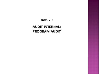 BAB V :
AUDIT INTERNAL:
PROGRAM AUDIT
 