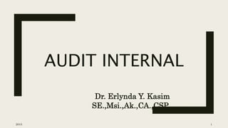 AUDIT INTERNAL
Dr. Erlynda Y. Kasim
SE.,Msi.,Ak.,CA.,CSP
2015 1
 