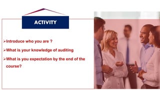 ACTIVITY
➢Introduce who you are ?
➢What is your knowledge of auditing
➢What is you expectation by the end of the
course?
 