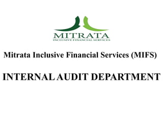 INTERNALAUDIT DEPARTMENT
Mitrata Inclusive Financial Services (MIFS)
 