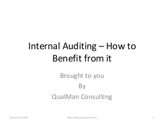 Internal Auditing – How to
Benefit from it
Brought to you
By
QualMan Consulting
January 30, 2015 1http://www.qualman.co.in
 