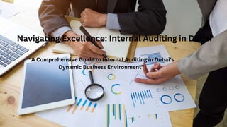 Navigating Excellence: Internal Auditing in Dubai
“A Comprehensive Guide to Internal Auditing in Dubai's
Dynamic Business Environment”
 