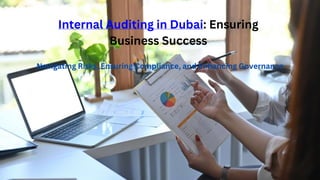 Internal Auditing in Dubai: Ensuring
Business Success
Navigating Risks, Ensuring Compliance, and Enhancing Governance
 