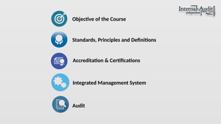 Objective of the Course
Standards, Principles and Definitions
Accreditation & Certifications
Integrated Management System
Audit
 
