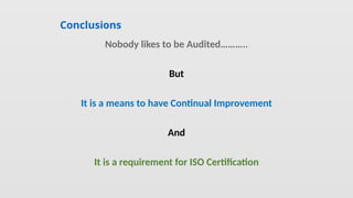 Conclusions
Nobody likes to be Audited………..
But
It is a means to have Continual Improvement
And
It is a requirement for ISO Certification
 