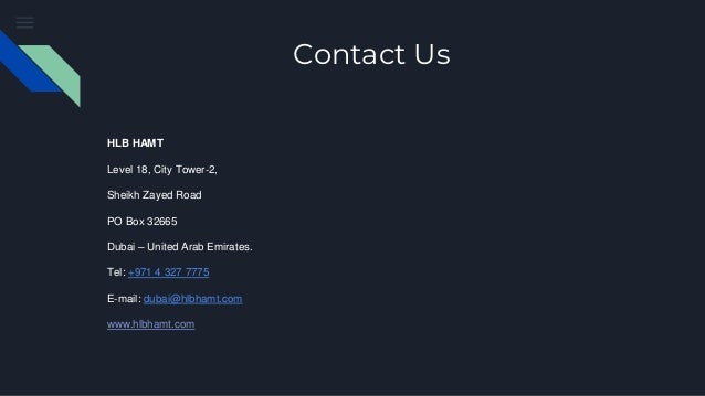 Contact Us
HLB HAMT
Level 18, City Tower-2,
Sheikh Zayed Road
PO Box 32665
Dubai – United Arab Emirates.
Tel: +971 4 327 7775
E-mail: dubai@hlbhamt.com
www.hlbhamt.com
 