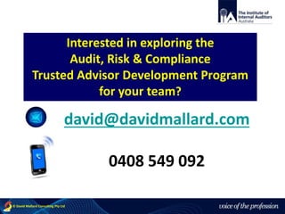 voice of the profession© David Mallard Consulting Pty Ltd
Interested in exploring the
Audit, Risk & Compliance
Trusted Advisor Development Program
for your team?
david@davidmallard.com
0408 549 092
 