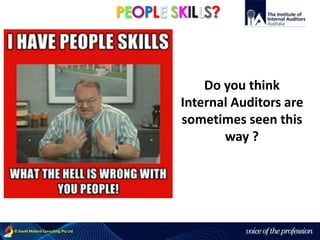 voice of the profession© David Mallard Consulting Pty Ltd
Do you think
Internal Auditors are
sometimes seen this
way ?
PEOPLE SKILLS?
 