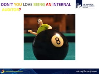 voice of the profession© David Mallard Consulting Pty Ltd
DON’T YOU LOVE BEING AN INTERNAL
AUDITOR?
 