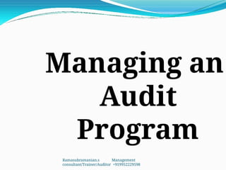 Managing an
Audit
Program
Ramasubramanian.s Management
consultant/Trainer/Auditor +919952229598
 