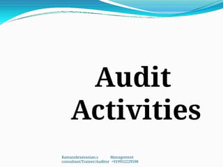 Audit
Activities
Ramasubramanian.s Management
consultant/Trainer/Auditor +919952229598
 
