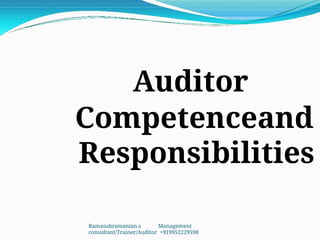 Auditor
Competenceand
Responsibilities
Ramasubramanian.s Management
consultant/Trainer/Auditor +919952229598
 