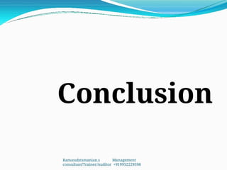 Conclusion
Ramasubramanian.s Management
consultant/Trainer/Auditor +919952229598
 