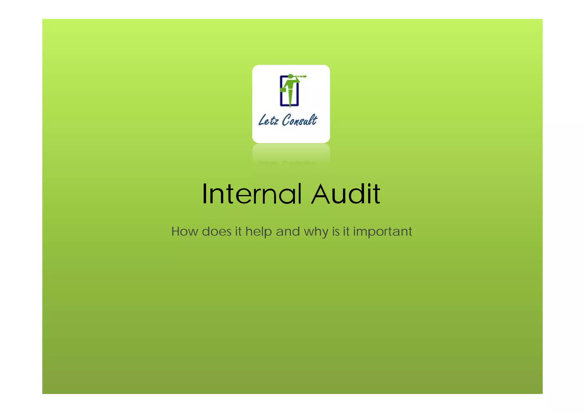 Internal Audit
How does it help and why is it important
 