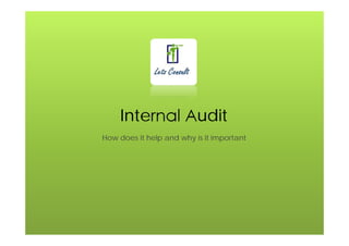 Internal Audit
How does it help and why is it important
 