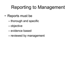Reporting to Management
• Reports must be
– thorough and specific
– objective
– evidence based
– reviewed by management
 