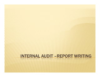 INTERNAL AUDITINTERNAL AUDITINTERNAL AUDITINTERNAL AUDIT ––––REPORT WRITINGREPORT WRITINGREPORT WRITINGREPORT WRITING
 