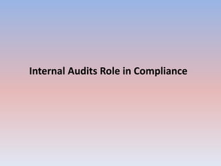 Internal Audits Role in Compliance 
 