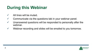 3
During this Webinar
✓ All lines will be muted.
✓ Communicate via the questions tab in your webinar panel.
✓ Unanswered questions will be responded to personally after the
webinar.
✓ Webinar recording and slides will be emailed to you tomorrow.
 