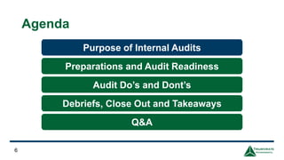 Agenda
6
Purpose of Internal Audits
Preparations and Audit Readiness
Audit Do’s and Dont’s
Debriefs, Close Out and Takeaways
Q&A
 