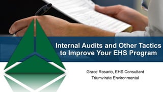Internal Audits and Other Tactics
to Improve Your EHS Program
Grace Rosario, EHS Consultant
Triumvirate Environmental
 