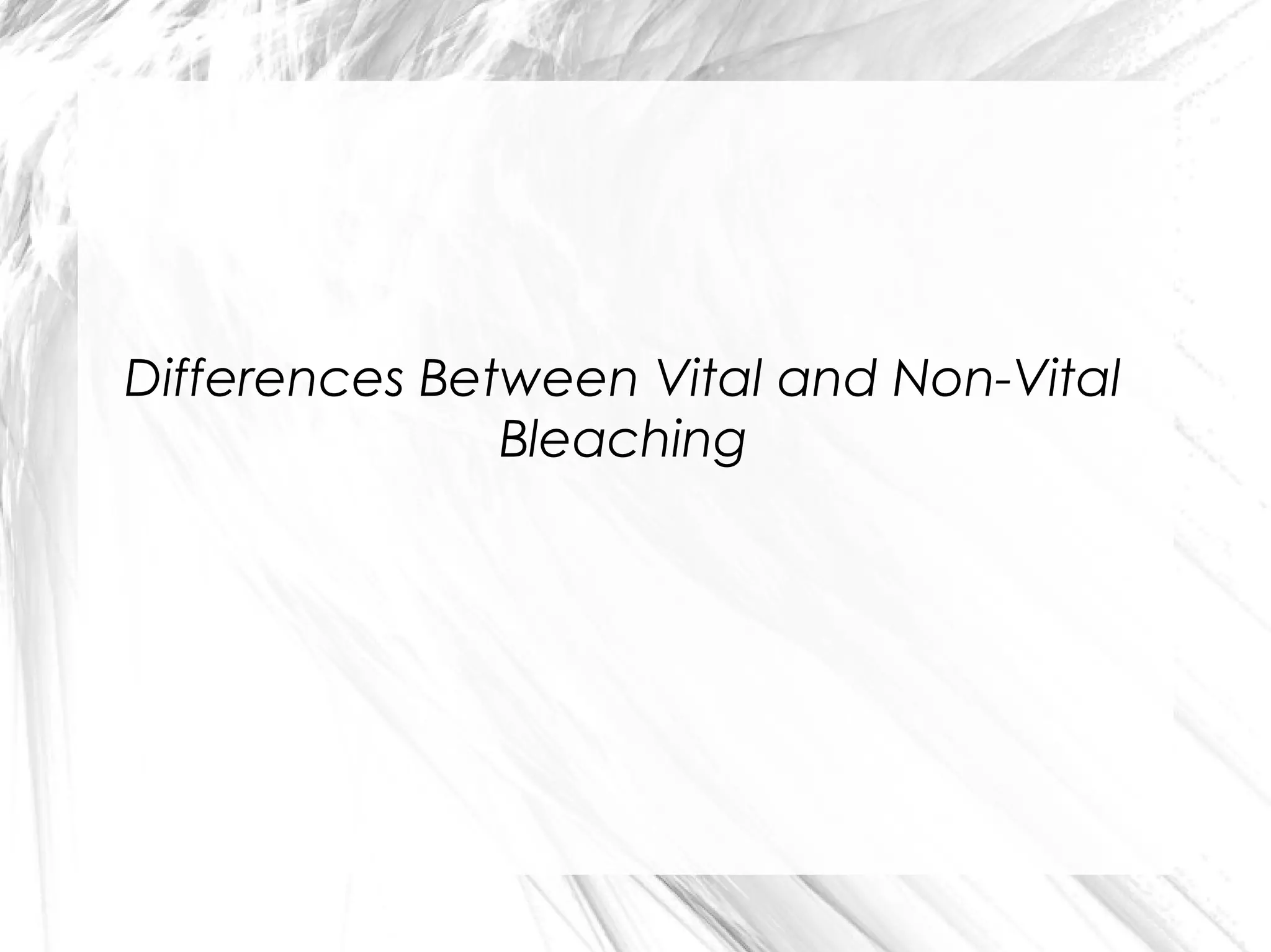 Differences Between Vital and Non-Vital
Bleaching

 