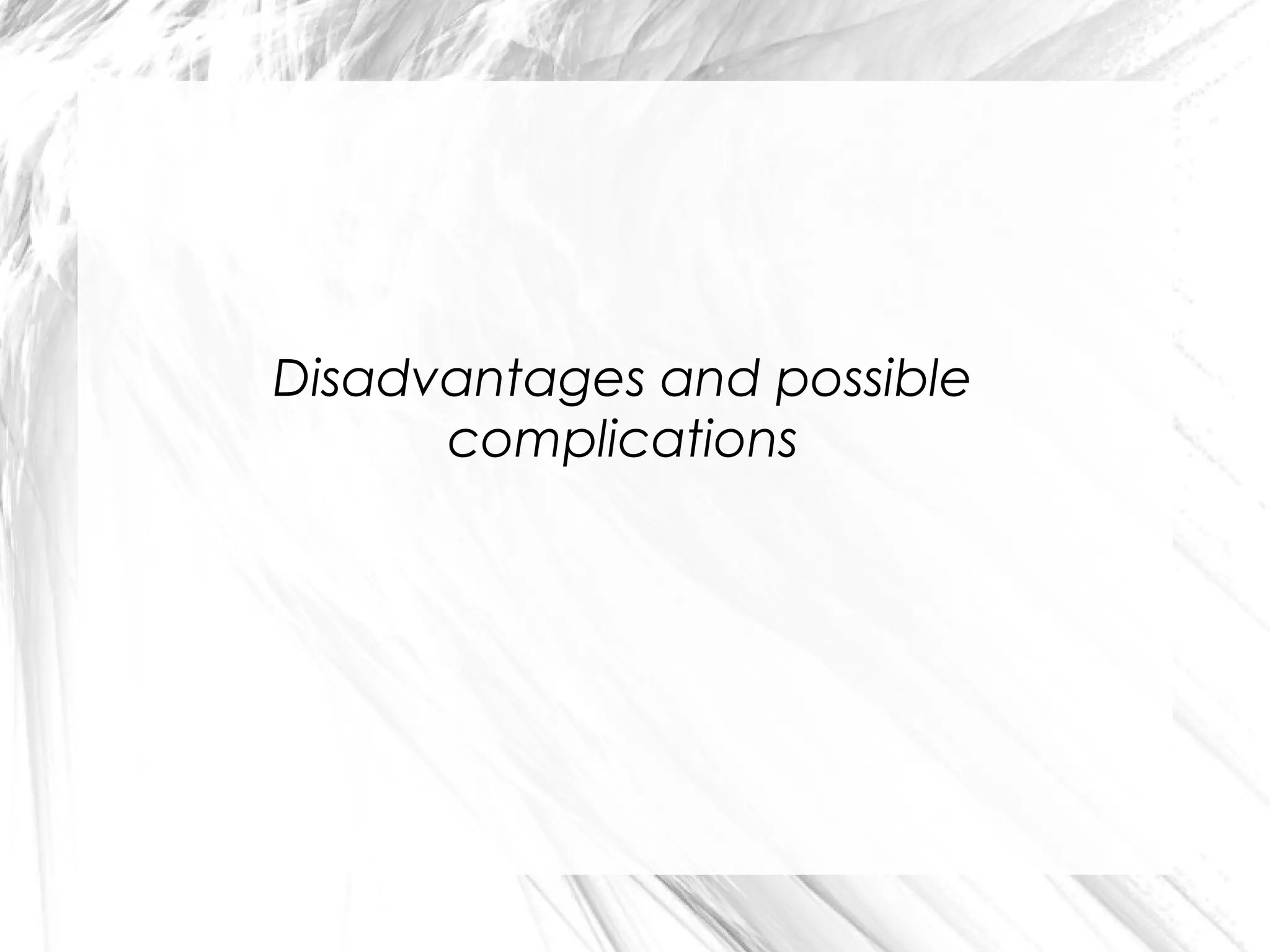Disadvantages and possible
complications

 