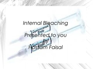 Internal Bleaching
Presented to you
By
Hossam Faisal

 
