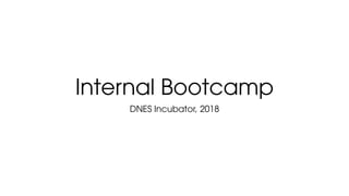 Internal Bootcamp
DNES Incubator, 2018
 