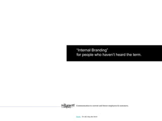 “ Internal Branding” for people who haven’t heard the term. Communication to current and future employees & customers. Email.   Or call, 605-261-6070 