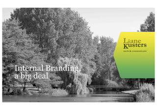 Internal Branding,
a big deal
Liane Kusters
 