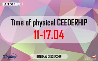 Time of physical CEEDERHIP
11-17.04
INTERNAL CEEDERSHIP
 