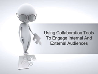 Using Collaboration Tools To Engage Internal And External Audiences 