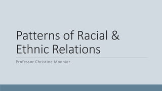 Patterns of Racial &
Ethnic Relations
Professor Christine Monnier
 