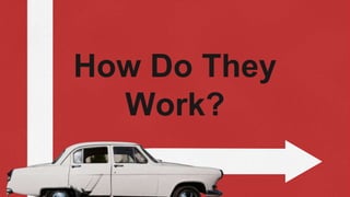 How Do They
Work?
 