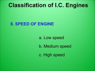 Classification of I.C. Engines
8. SPEED OF ENGINE
a. Low speed
b. Medium speed
c. High speed
 