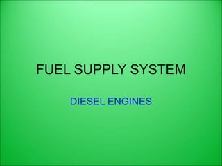 FUEL SUPPLY SYSTEM
DIESEL ENGINES
 