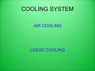 COOLING SYSTEM
AIR COOLING
LIQUID COOLING
 