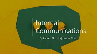 Internal
Communications
By Lauren Pluss | @LaurenPluss
 