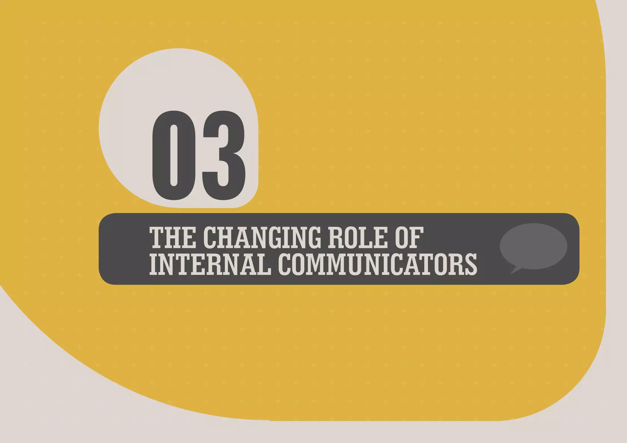 03

THE CHANGING ROLE OF
INTERNAL COMMUNICATORS

 