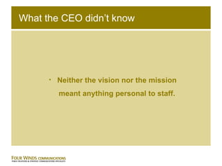 What the CEO didn’t know Neither the vision nor the mission meant anything personal to staff. 